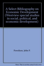 A Select Bibliography on Economic Development (Westview special studies in social, political, and economic development)