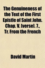 The Genuineness of the Text of the First Epistle of Saint John. Chap. V. [verse]. 7., Tr. From the French