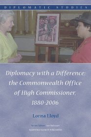Diplomacy with a Difference: the Commonwealth Office of High Commissioner, 1880-2006 (Diplomatic Studies)