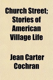 Church Street; Stories of American Village Life