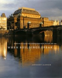 When Buildings Speak: Architecture As Language in the Habsburg Empire and Its Aftermath, 1867-1933