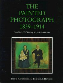The Painted Photograph 1839-1914: Origins, Techniques, Aspirations