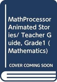 MathProcessor Animated Stories/ Teacher Guide, Grade1 (Mathematics)