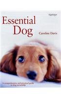 Essential Dog: A Comprehensive and Practical Guide to Dog Ownership