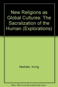 New Religions As Global Cultures: Making the Human Sacred (Explorations : Contemporary Perspectives on Religion)