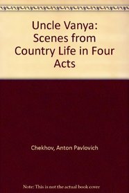 Uncle Vanya: Scenes from Country Life in Four Acts