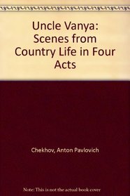 Uncle Vanya: Scenes from Country Life in Four Acts