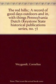 The red hills;: A record of good days outdoors and in, with things Pennsylvania Dutch (Keystone State historical publications series, no. 7)