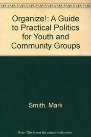 Organize!: A Guide to Practical Politics for Youth and Community Groups
