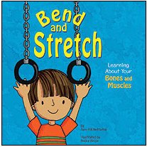 Bend and Stretch: Learning About Your Bones and Muscles (The Amazing Body)