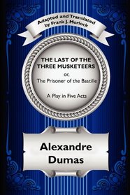 The Last of the Three Musketeers; or, The Prisoner of the Bastille: A Play in Five Acts