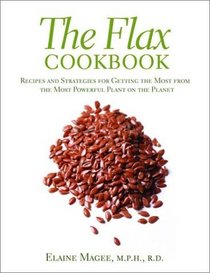 The Flax Cookbook: Recipes and Strategies for Getting the Most from the Most Powerful Plant on the Planet