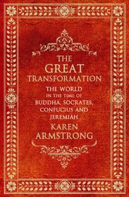 THE GREAT TRANSFORMATION : The World in the Time of Buddha, Socrates, Confucius and Jeremiah