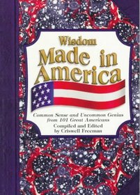 Wisdom Made in America: Common Sense and Uncommon Genius from 191 Great Americans (