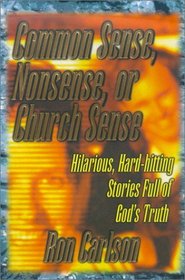 Common Sense, Nonsense, or Church Sense: Hilarious, Hard-Hitting Stories Full of God's Truth