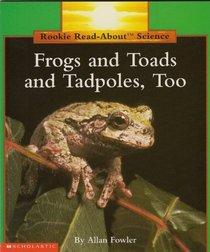 Frogs and Toads and Tadpoles, Too (Rookie Read-About Science)
