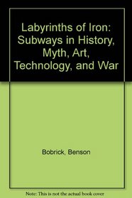 Labyrinths of Iron: Subways in History, Myth, Art, Technology, and War