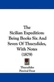 The Sicilian Expedition: Being Books Six And Seven Of Thucydides, With Notes (1879)