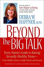 Beyond the Big Talk: Every Parent's Guide to Raising Sexually Healthy Teens From Middle School to High School and Beyond