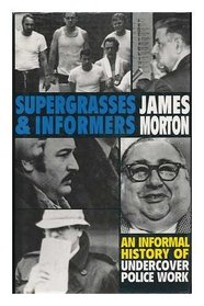 Supergrasses and Informers : An Informal History of Undercover Police Work