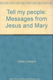 Tell my people: Messages from Jesus and Mary