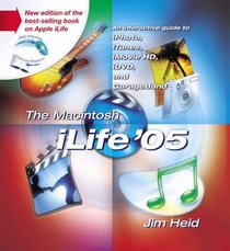 The Macintosh iLife '05: An Interactive Guide to iTunes, iPhoto, iMovie HD, iDVD, and GarageBand