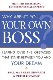 Why Aren't You Your Own Boss? : Leaping Over the Obstacles That Stand Between You and Your Dream