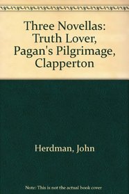 Three Novellas: A Truth Lover Pagan's Pilgrimage and Clapperton