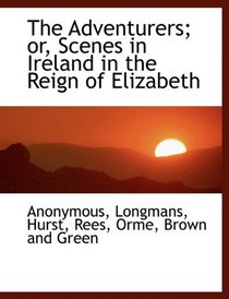 The Adventurers; or, Scenes in Ireland in the Reign of Elizabeth