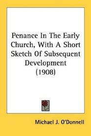 Penance In The Early Church, With A Short Sketch Of Subsequent Development (1908)