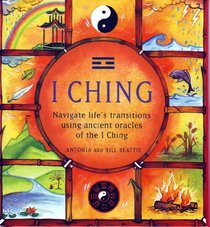 I Ching: Navigate Life's Transitions Using Ancient Oracles of the I Ching