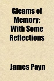 Gleams of Memory; With Some Reflections