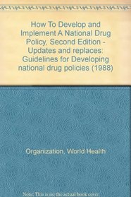 How To Develop and Implement A National Drug Policy, Second Edition - Updates and replaces: Guidelines for Developing national drug policies (1988)