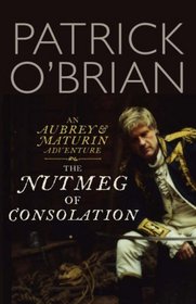 The Nutmeg of Consolation: An Aubrey & Maturin Adventure