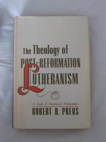 The Theology of Post Reformation Lutheranism: A Study of Theological Prolegomena