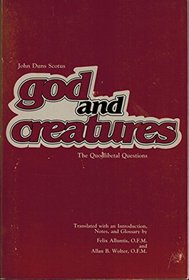 John Duns Scotus God and Creatures: The Quodlibetal Questions
