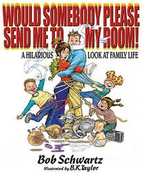 Would Somebody Please Send Me to My Room! A Hilarious Look at Family Life