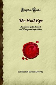 The Evil Eye: An Account of this Ancient and Widespread Superstition (Forgotten Books)