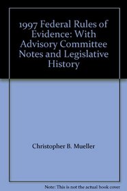 1997 Federal Rules of Evidence: With Advisory Committee Notes and Legislative History