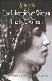 The Liberation of Women and the New Woman: Two Documents in the History of Egyptian Feminism