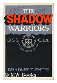 The Shadow Warriors: O.S.S. and the Origins of the C.I.A.