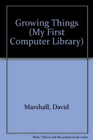 Growing Things (My First Computer Lib.)