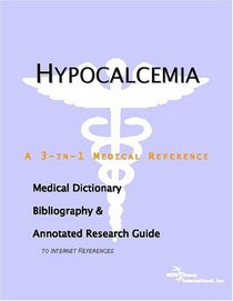 Hypocalcemia - A Medical Dictionary, Bibliography, and Annotated Research Guide to Internet References