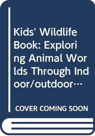 Kids' Wildlife Book: Exploring Animal Worlds Through Indoor/outdoor Experie (Williamson Kids Can Books)