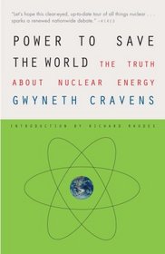 Power to Save the World: The Truth About Nuclear Energy