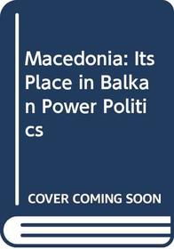 Macedonia: Its Place in Balkan Power Politics