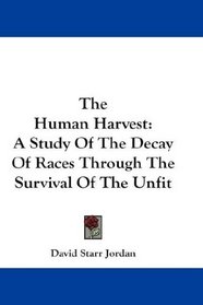 The Human Harvest: A Study Of The Decay Of Races Through The Survival Of The Unfit