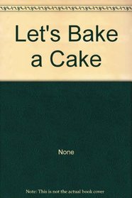Let's Bake a Cake: Let'S Bake A Cake