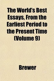The World's Best Essays, From the Earliest Period to the Present Time (Volume 9)