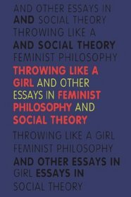 Throwing Like a Girl: And Other Essays in Feminist Philosophy and Social Theory (A Midland Book)